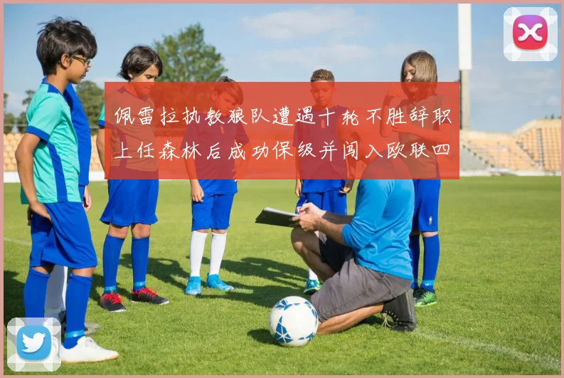 佩雷拉执教狼队遭遇十轮不胜辞职上任森林后成功保级并闯入欧联四强