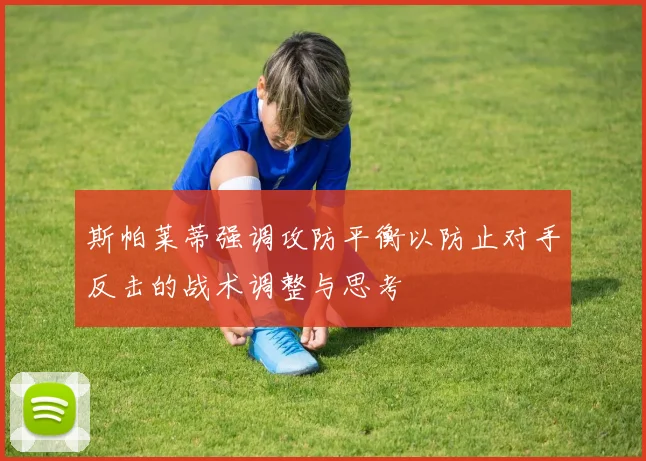 斯帕莱蒂强调攻防平衡以防止对手反击的战术调整与思考
