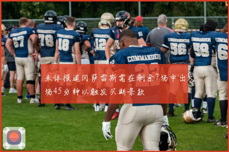 米体报道冈萨雷斯需在剩余7场中出场45分钟以触发买断条款